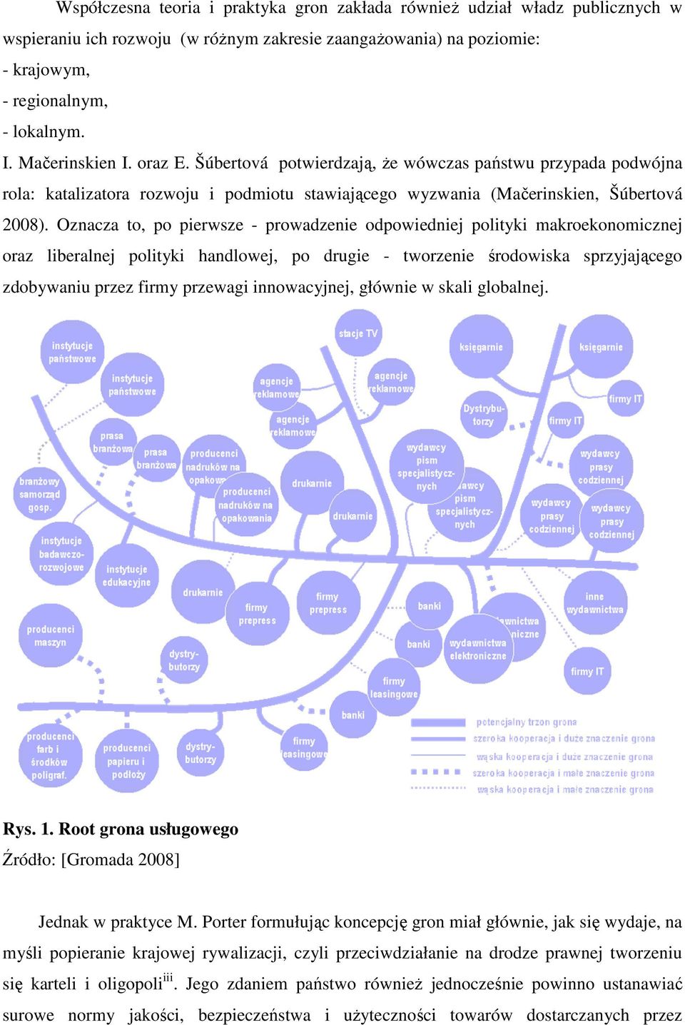 Oznacza to, po pierwsze - prowadzenie odpowiedniej polityki makroekonomicznej oraz liberalnej polityki handlowej, po drugie - tworzenie środowiska sprzyjającego zdobywaniu przez firmy przewagi