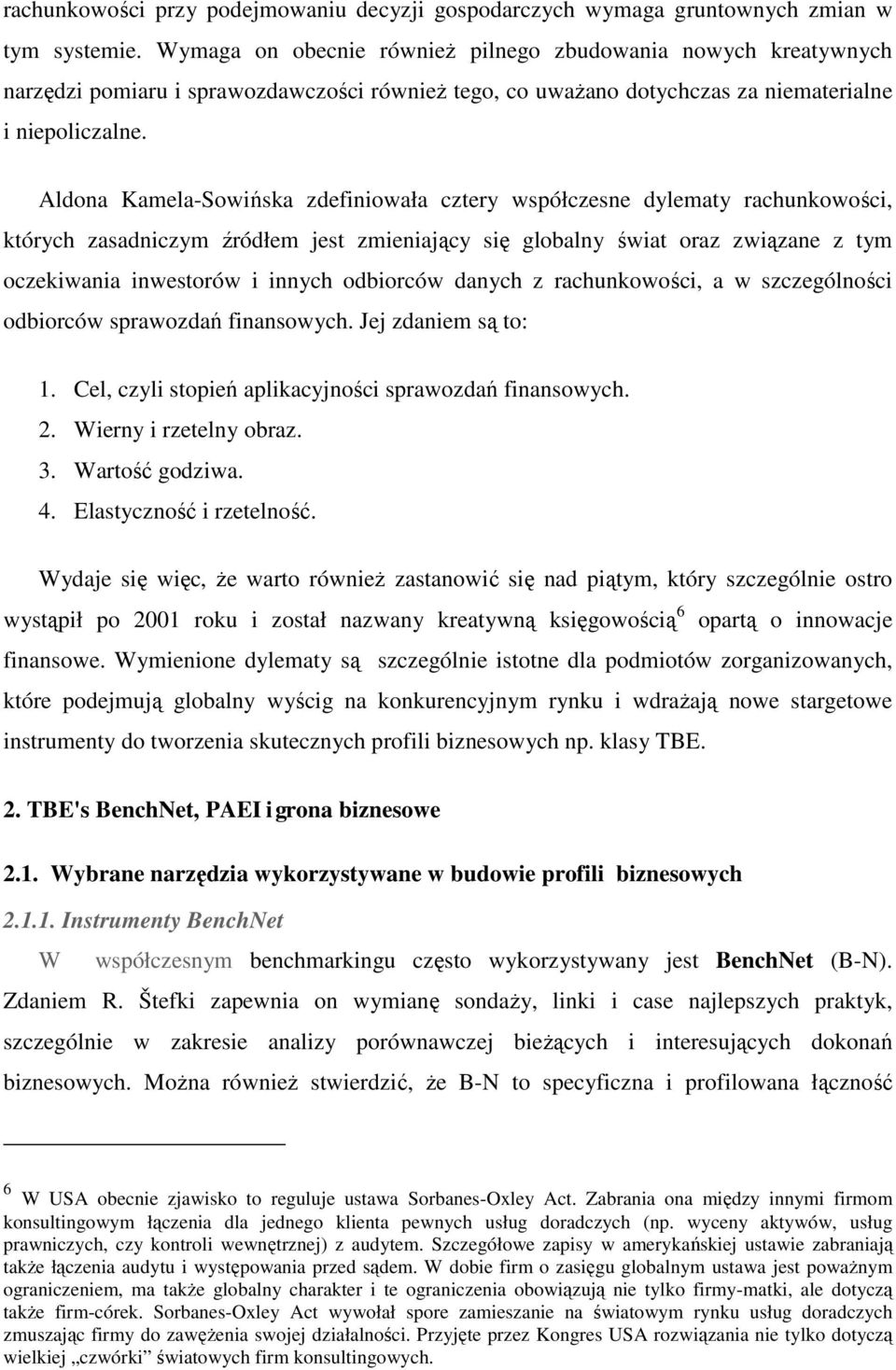 Aldona Kamela-Sowińska zdefiniowała cztery współczesne dylematy rachunkowości, których zasadniczym źródłem jest zmieniający się globalny świat oraz związane z tym oczekiwania inwestorów i innych