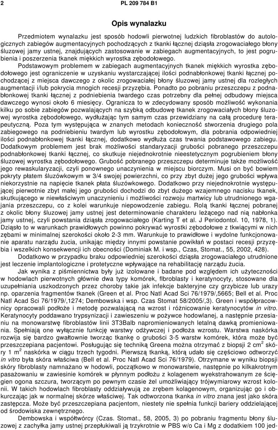 Podstawowym problemem w zabiegach augmentacyjnych tkanek miękkich wyrostka zębodołowego jest ograniczenie w uzyskaniu wystarczającej ilości podnabłonkowej tkanki łącznej pochodzącej z miejsca