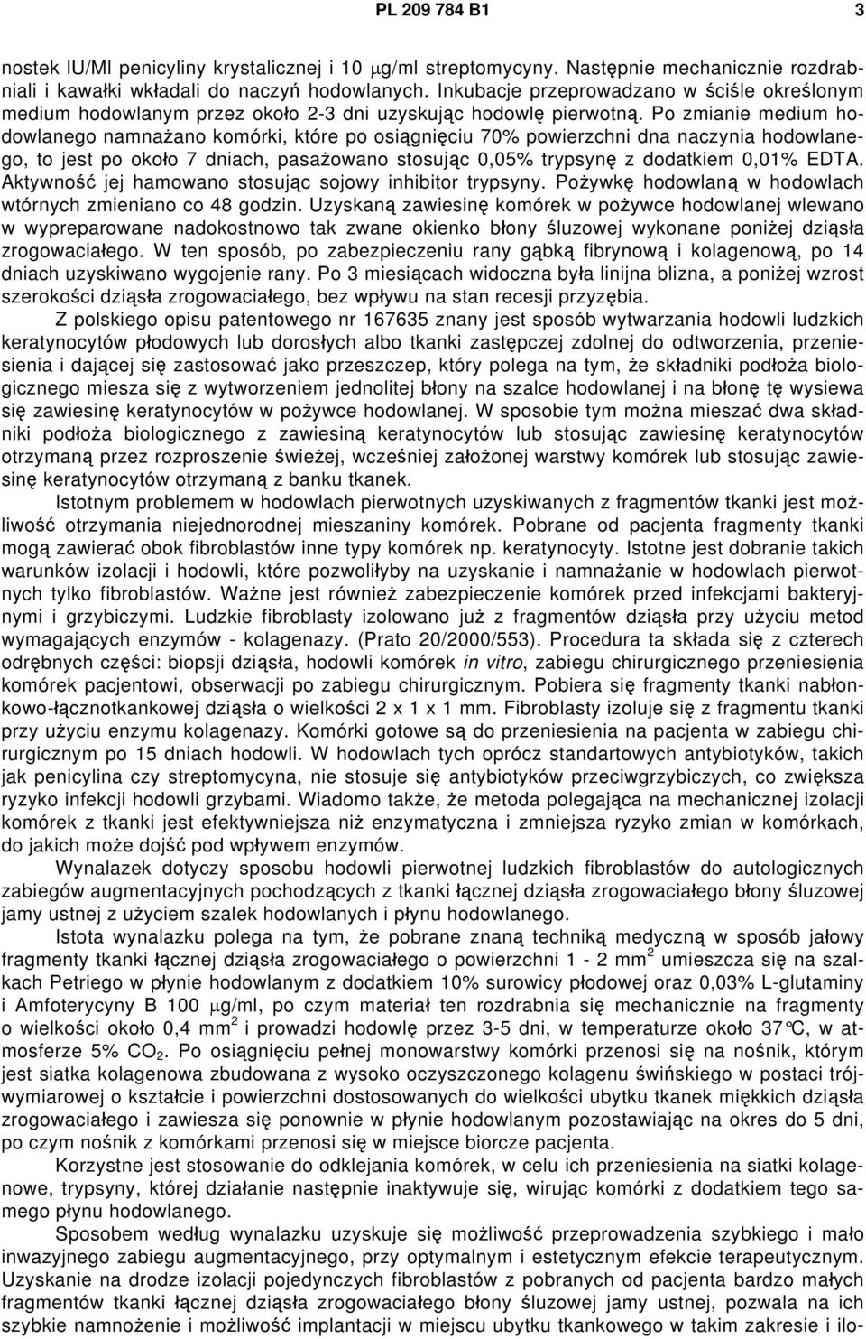 Po zmianie medium hodowlanego namnażano komórki, które po osiągnięciu 70% powierzchni dna naczynia hodowlanego, to jest po około 7 dniach, pasażowano stosując 0,05% trypsynę z dodatkiem 0,01% EDTA.