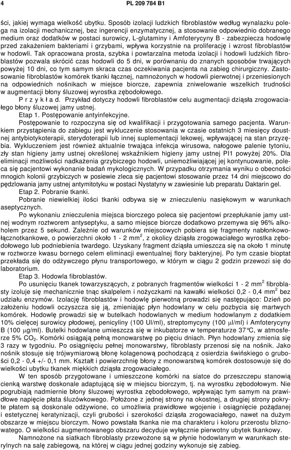 L-glutaminy i Amfoterycyny B - zabezpiecza hodowlę przed zakażeniem bakteriami i grzybami, wpływa korzystnie na proliferację i wzrost fibroblastów w hodowli.