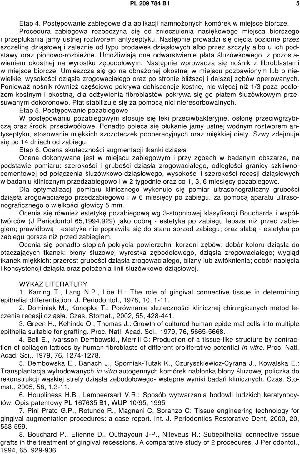 Następnie prowadzi się cięcia poziome przez szczelinę dziąsłową i zależnie od typu brodawek dziąsłowych albo przez szczyty albo u ich podstawy oraz pionowo-rozbieżne.