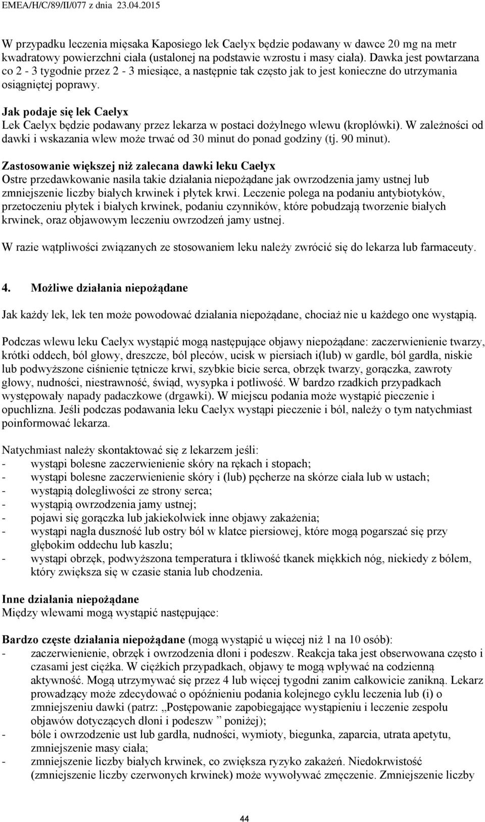 Jak podaje się lek Caelyx Lek Caelyx będzie podawany przez lekarza w postaci dożylnego wlewu (kroplówki). W zależności od dawki i wskazania wlew może trwać od 30 minut do ponad godziny (tj. 90 minut).