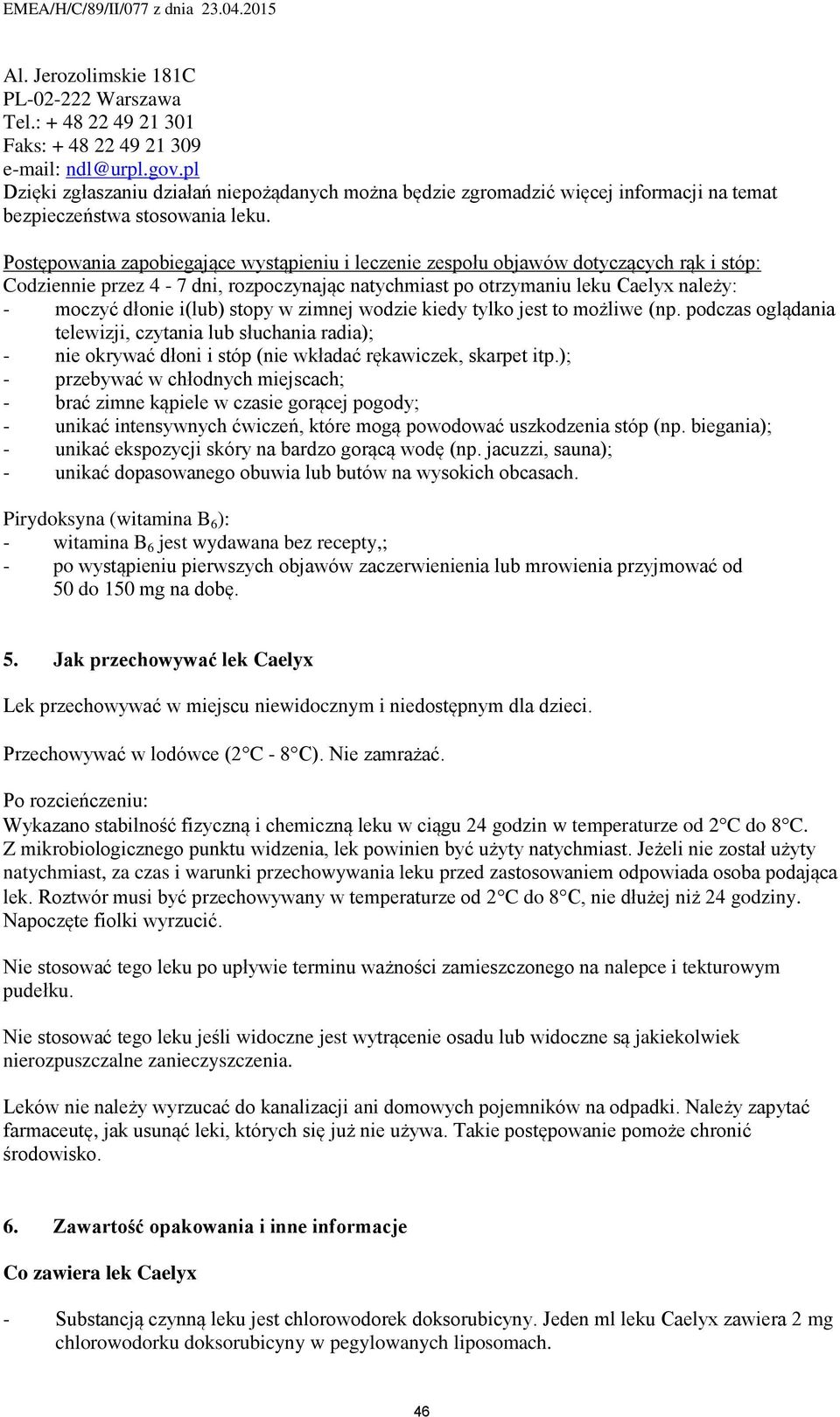Postępowania zapobiegające wystąpieniu i leczenie zespołu objawów dotyczących rąk i stóp: Codziennie przez 4-7 dni, rozpoczynając natychmiast po otrzymaniu leku Caelyx należy: - moczyć dłonie i(lub)