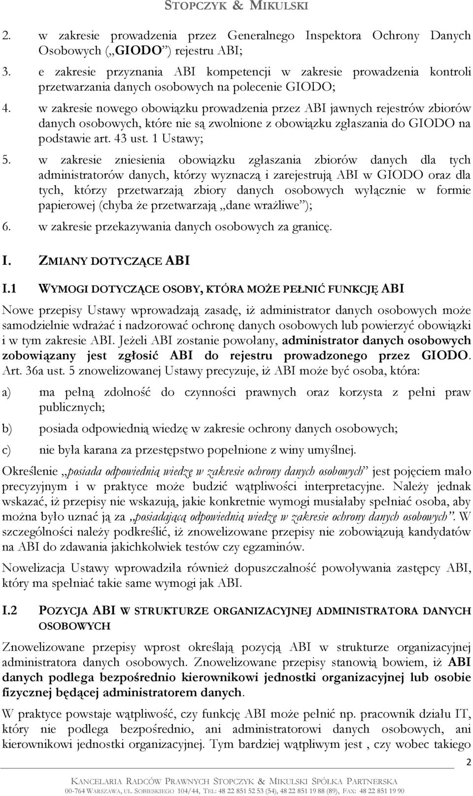 w zakresie nowego obowiązku prowadzenia przez ABI jawnych rejestrów zbiorów danych osobowych, które nie są zwolnione z obowiązku zgłaszania do GIODO na podstawie art. 43 ust. 1 Ustawy; 5.