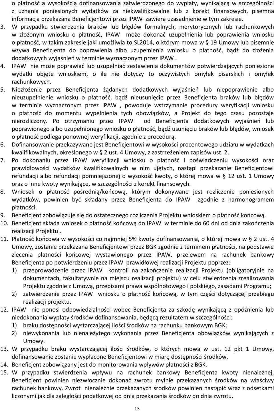 W przypadku stwierdzenia braków lub błędów formalnych, merytorycznych lub rachunkowych w złożonym wniosku o płatność, IPAW może dokonać uzupełnienia lub poprawienia wniosku o płatność, w takim