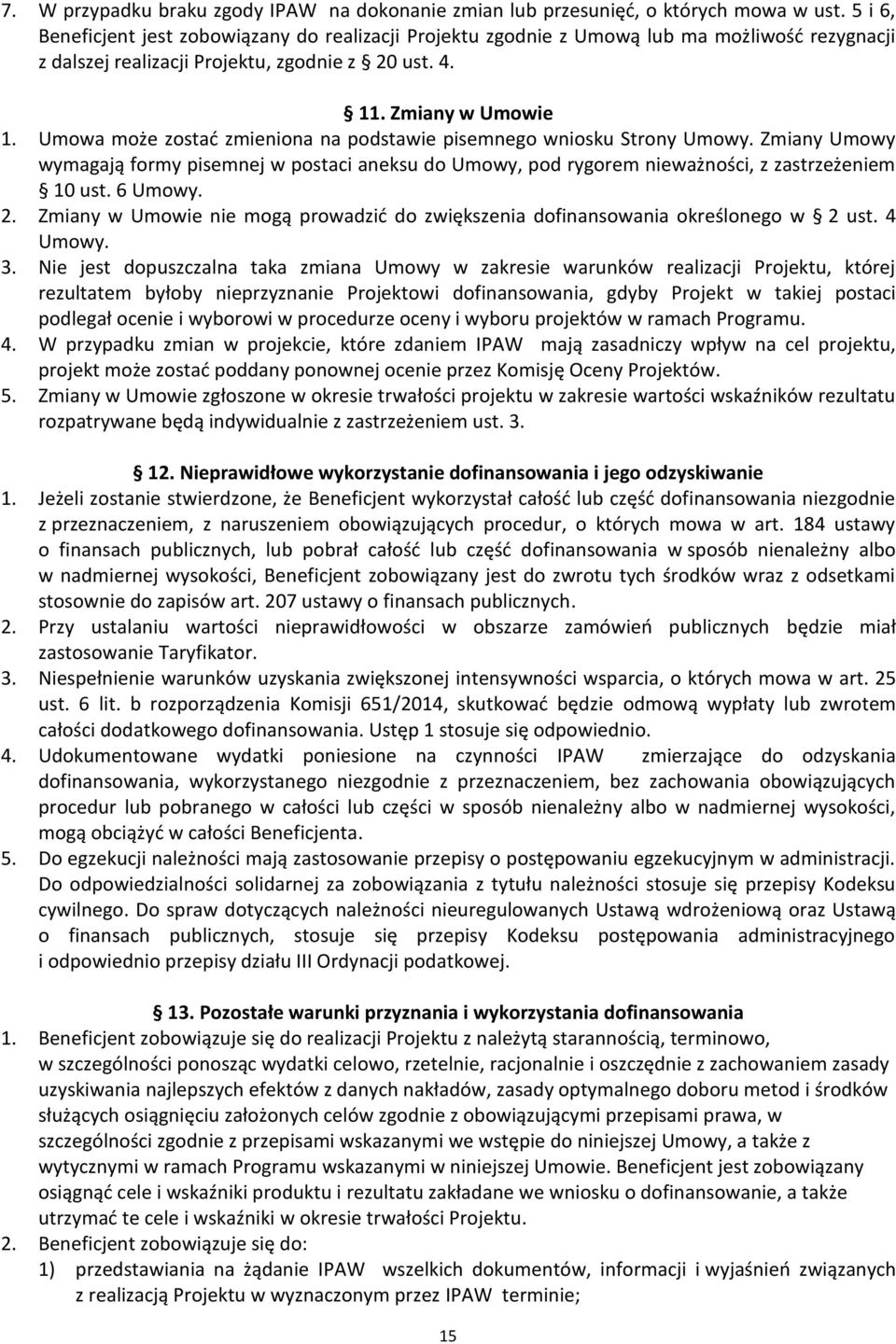 Umowa może zostać zmieniona na podstawie pisemnego wniosku Strony Umowy. Zmiany Umowy wymagają formy pisemnej w postaci aneksu do Umowy, pod rygorem nieważności, z zastrzeżeniem 10 ust. 6 Umowy. 2.