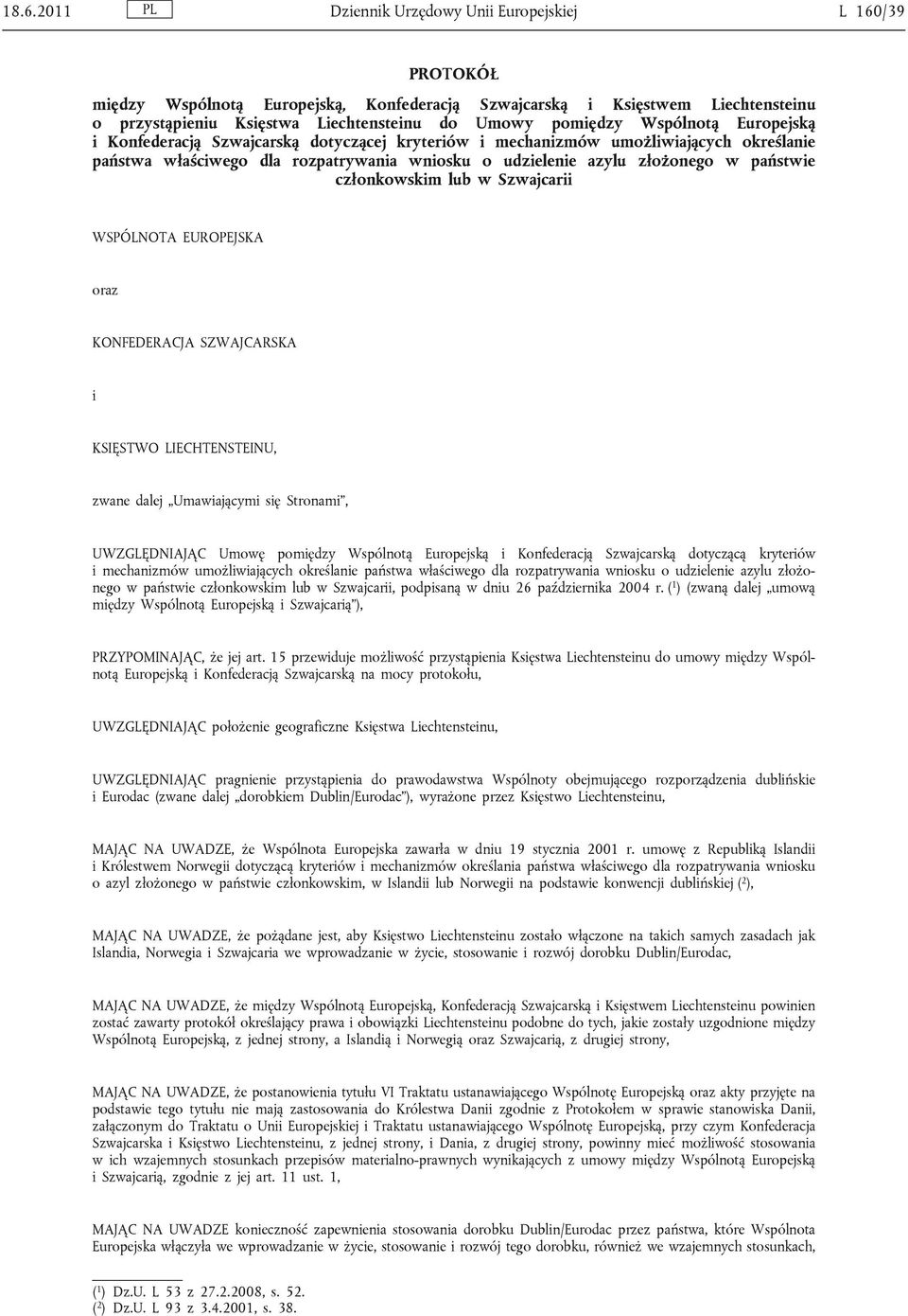 państwie członkowskim lub w Szwajcarii WSPÓLNOTA EUROPEJSKA oraz KONFEDERACJA SZWAJCARSKA i KSIĘSTWO LIECHTENSTEINU, zwane dalej Umawiającymi się Stronami, UWZGLĘDNIAJĄC Umowę pomiędzy Wspólnotą