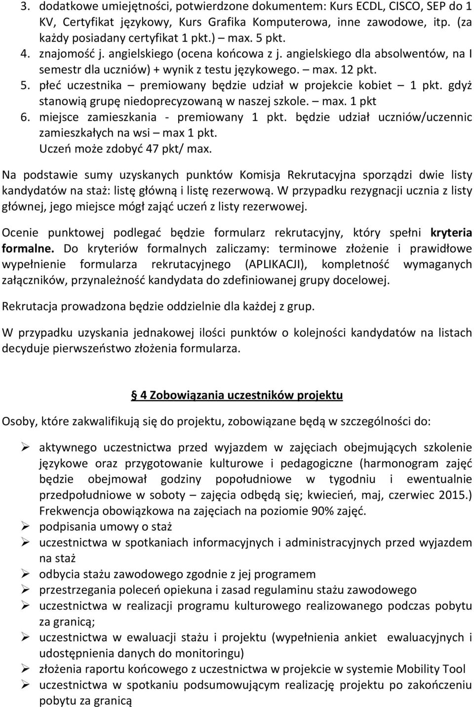 płeć uczestnika premiowany będzie udział w projekcie kobiet 1 pkt. gdyż stanowią grupę niedoprecyzowaną w naszej szkole. max. 1 pkt 6. miejsce zamieszkania - premiowany 1 pkt.