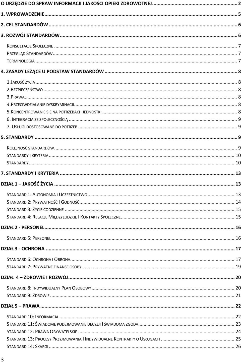 INTEGRACJA ZE SPOŁECZNOŚCIĄ... 9 7. USŁUGI DOSTOSOWANE DO POTRZEB... 9 5. STANDARDY... 9 KOLEJNOŚĆ STANDARDÓW... 9 STANDARDY I KRYTERIA... 10 STANDARDY... 10 7. STANDARDY I KRYTERIA... 13 DZIAŁ 1 JAKOŚĆ ŻYCIA.