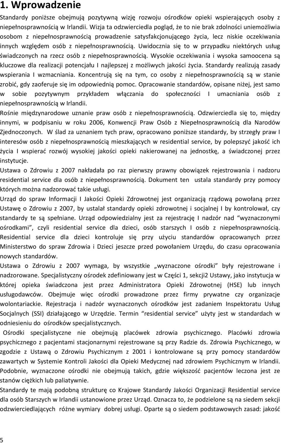 niepełnosprawnością. Uwidocznia się to w przypadku niektórych usług świadczonych na rzecz osób z niepełnosprawnością.
