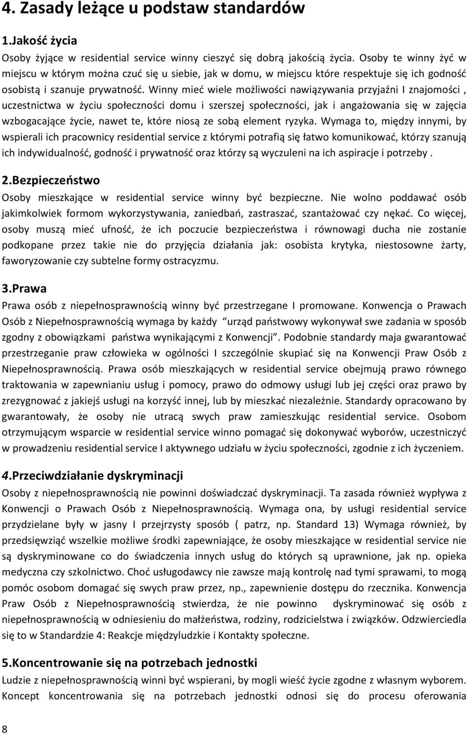 Winny mieć wiele możliwości nawiązywania przyjaźni I znajomości, uczestnictwa w życiu społeczności domu i szerszej społeczności, jak i angażowania się w zajęcia wzbogacające życie, nawet te, które