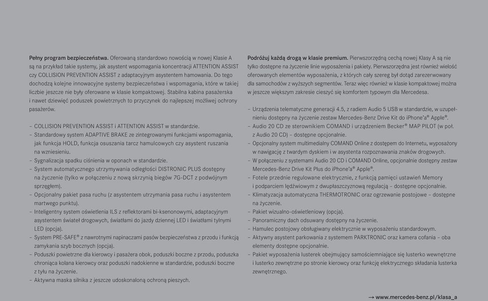 hamowania. Do tego dochodzą kolejne innowacyjne systemy bezpieczeństwa i wspomagania, które w takiej liczbie jeszcze nie były oferowane w klasie kompaktowej.