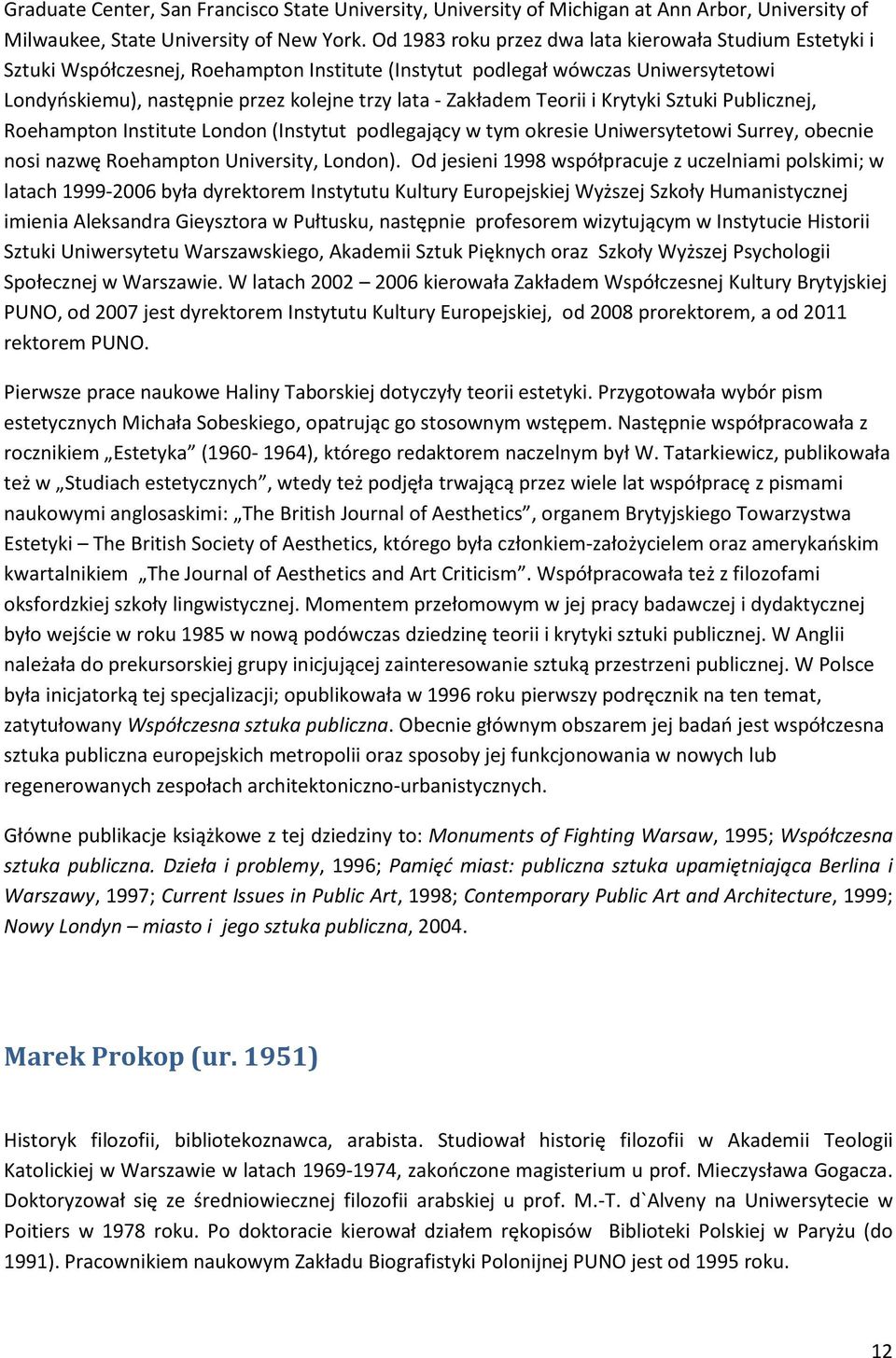 Zakładem Teorii i Krytyki Sztuki Publicznej, Roehampton Institute London (Instytut podlegający w tym okresie Uniwersytetowi Surrey, obecnie nosi nazwę Roehampton University, London).