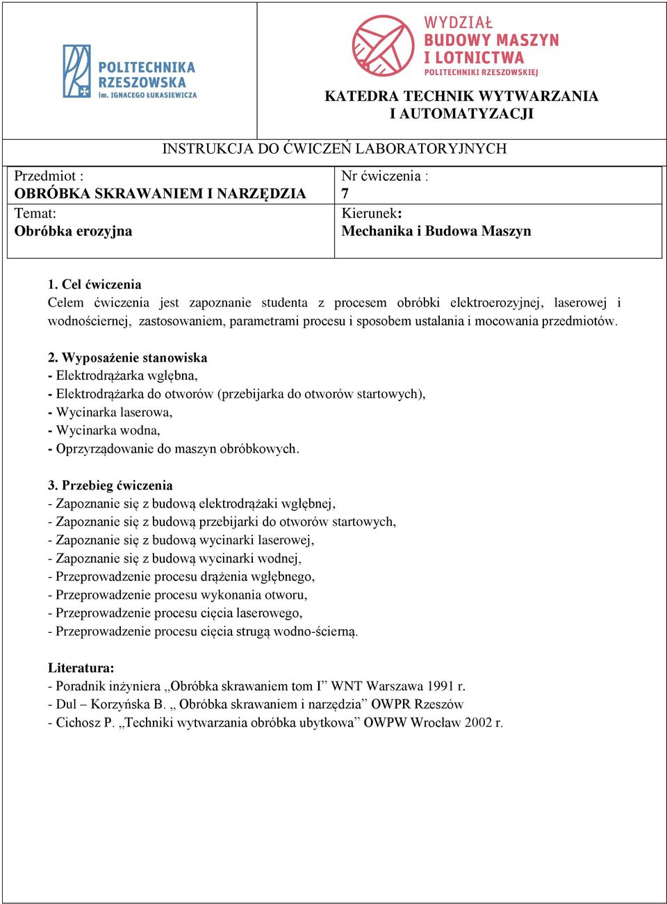 Cel ćwiczenia Celem ćwiczenia jest zapoznanie studenta z procesem obróbki elektroerozyjnej, laserowej i wodnościernej, zastosowaniem, parametrami procesu i sposobem ustalania i mocowania przedmiotów.