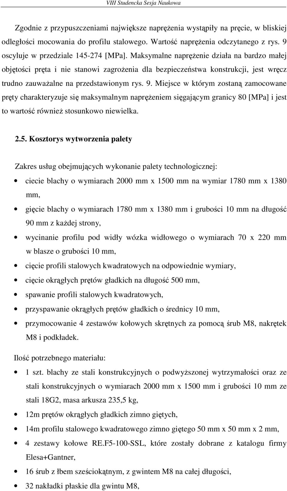 Miejsce w którym zostaną zamocowane pręty charakteryzuje się maksymalnym napręŝeniem sięgającym granicy 80 [MPa] i jest to wartość równieŝ stosunkowo niewielka. 2.5.