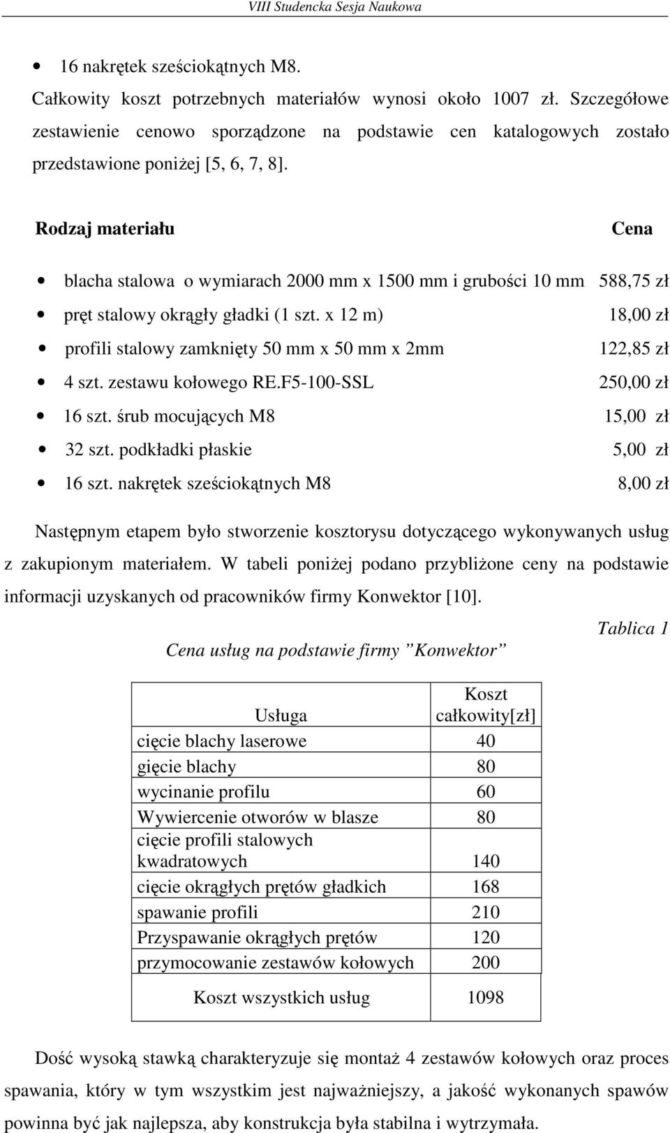 Rodzaj materiału Cena blacha stalowa o wymiarach 2000 mm x 1500 mm i grubości 10 mm 588,75 zł pręt stalowy okrągły gładki (1 szt. x 12 m) profili stalowy zamknięty 50 mm x 50 mm x 2mm 4 szt.