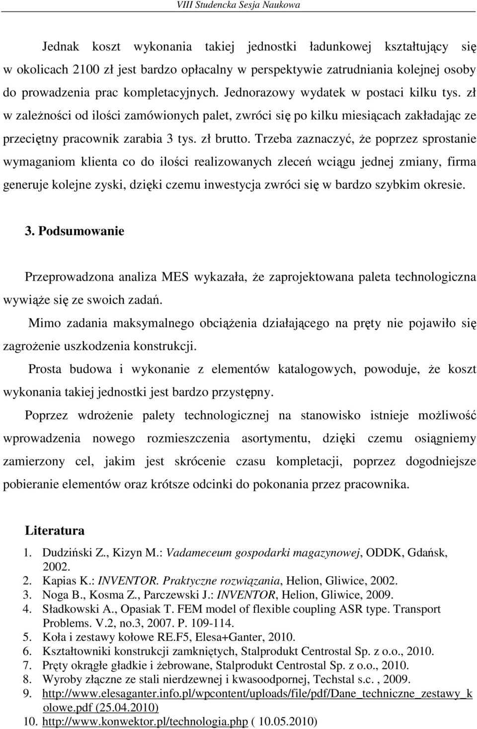 Trzeba zaznaczyć, Ŝe poprzez sprostanie wymaganiom klienta co do ilości realizowanych zleceń wciągu jednej zmiany, firma generuje kolejne zyski, dzięki czemu inwestycja zwróci się w bardzo szybkim