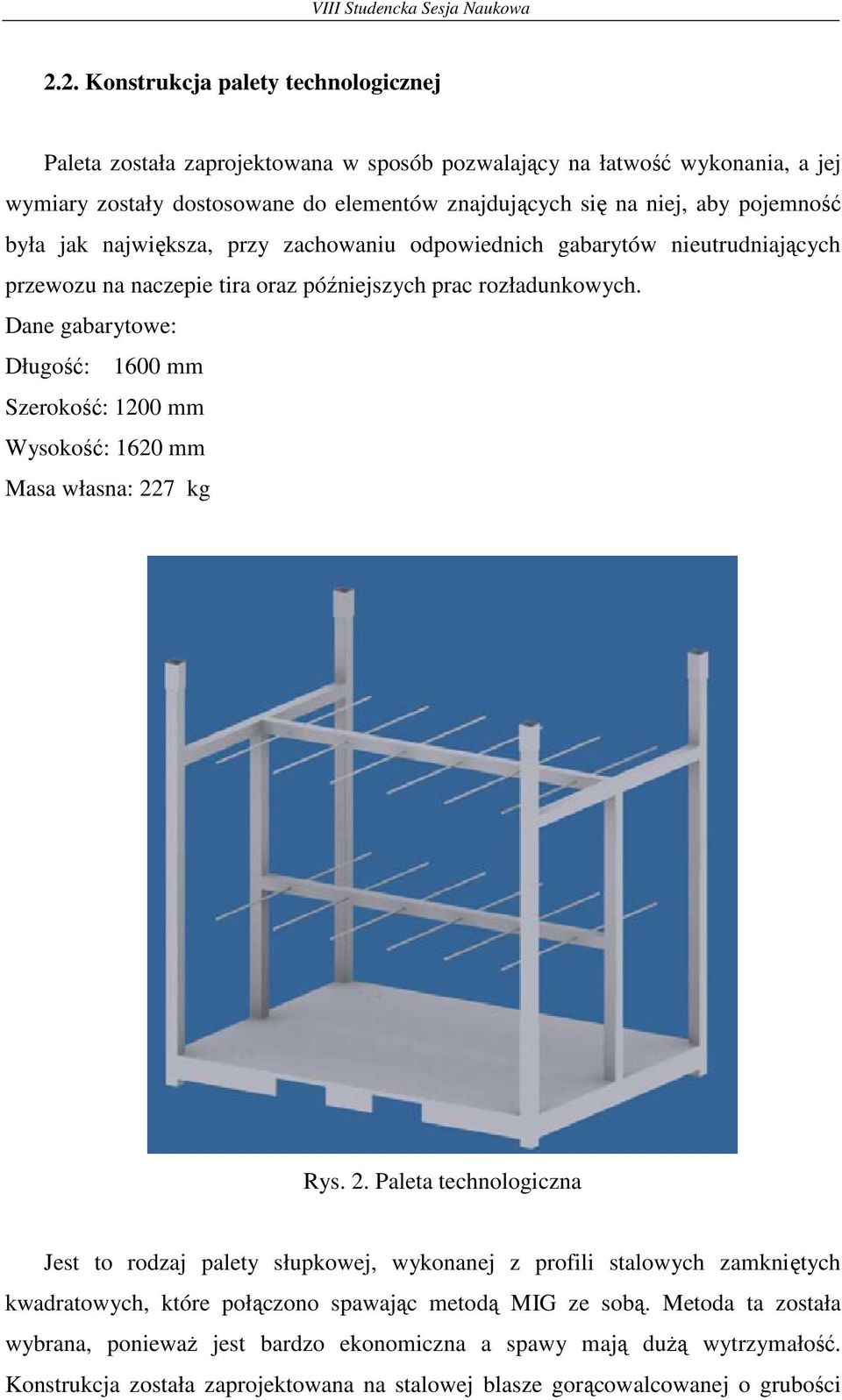 Dane gabarytowe: Długość: 1600 mm Szerokość: 1200 mm Wysokość: 1620 mm Masa własna: 22