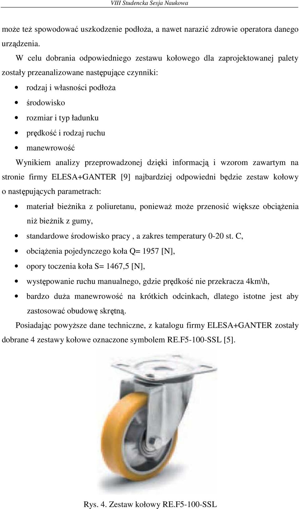 ruchu manewrowość Wynikiem analizy przeprowadzonej dzięki informacją i wzorom zawartym na stronie firmy ELESA+GANTER [9] najbardziej odpowiedni będzie zestaw kołowy o następujących parametrach: