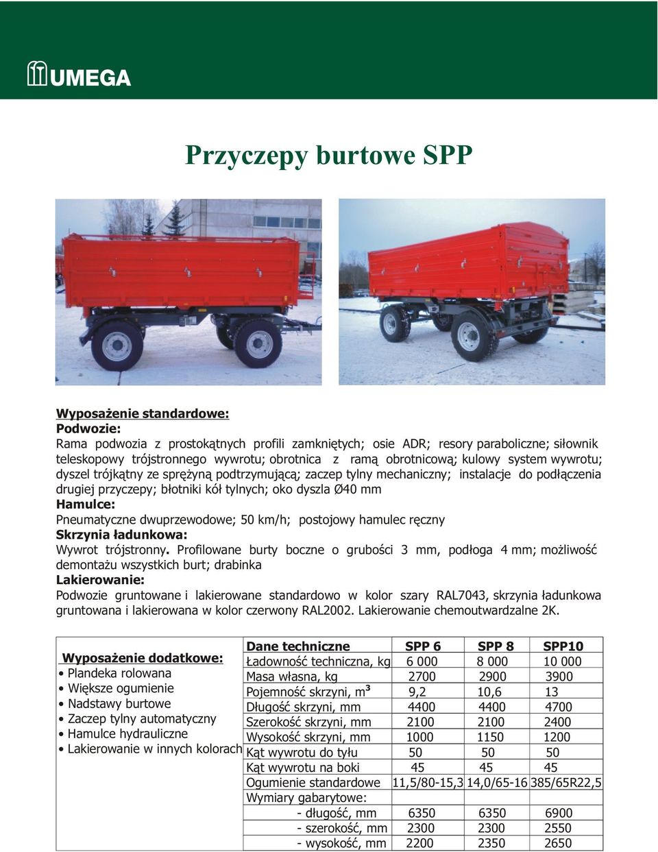 Profilowane burty boczne o gruboœci mm, pod³oga 4 mm; mo liwoœæ demonta u wszystkich burt; drabinka Zaczep tylny automatyczny Dane techniczne SPP 6 SPP 8 SPP10 adownoœæ techniczna, kg 6 000 8 000 10