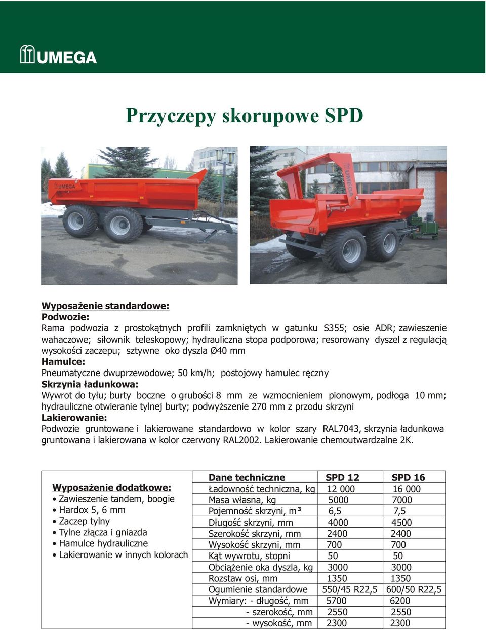 z przodu skrzyni Zawieszenie tandem, boogie Hardox 5, 6 mm Zaczep tylny Tylne z³¹cza i gniazda Dane techniczne SPD 12 SPD 16 adownoœæ techniczna, kg 12 000 16 000 Masa w³asna, kg 5000 7000 Pojemnoœæ