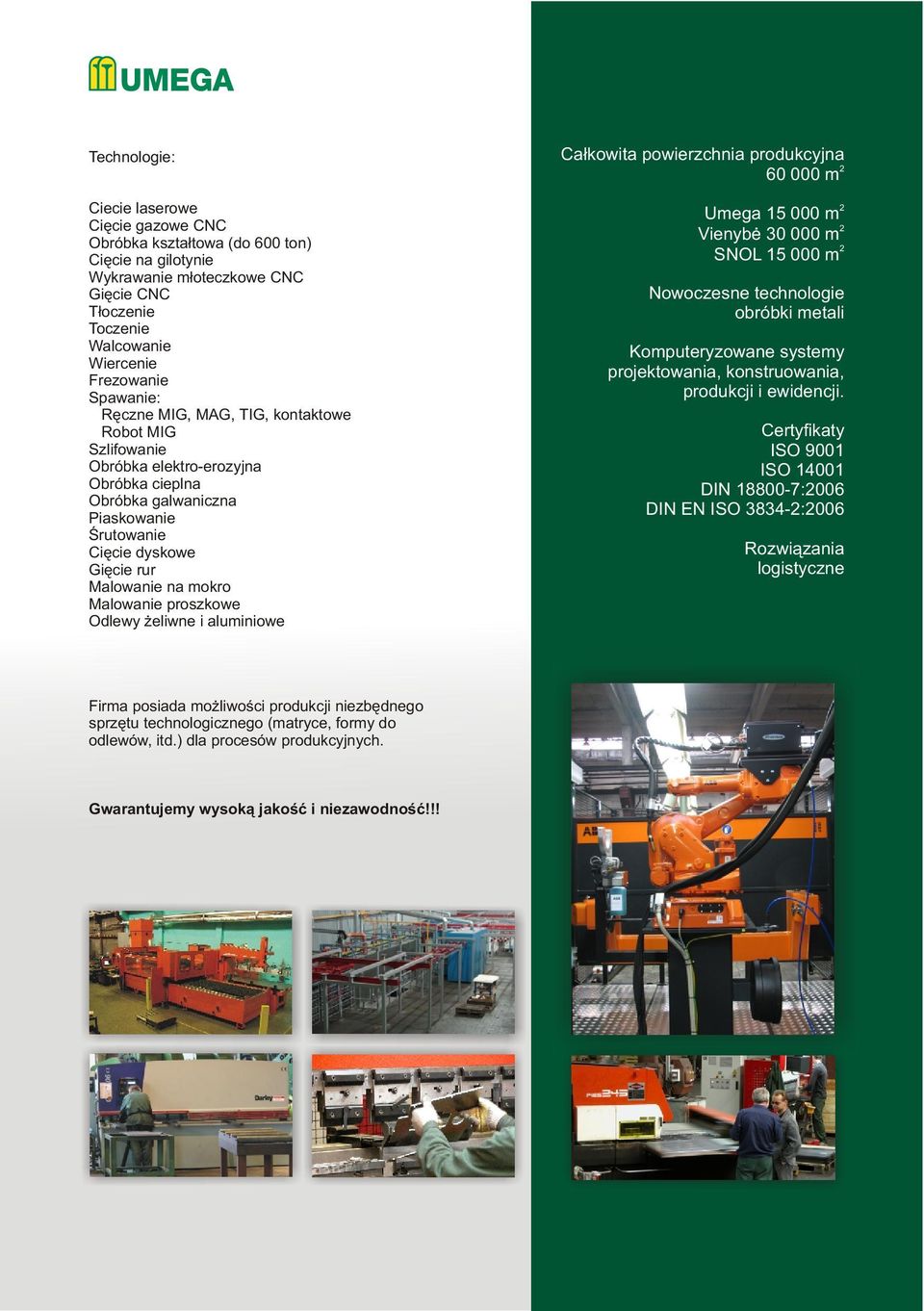 proszkowe Odlewy eliwne i aluminiowe Ca³kowita powierzchnia produkcyjna 2 60 000 m 2 Umega 15 000 m 2 Vienybë 0 000 m 2 SNOL 15 000 m Nowoczesne technologie obróbki metali Komputeryzowane systemy