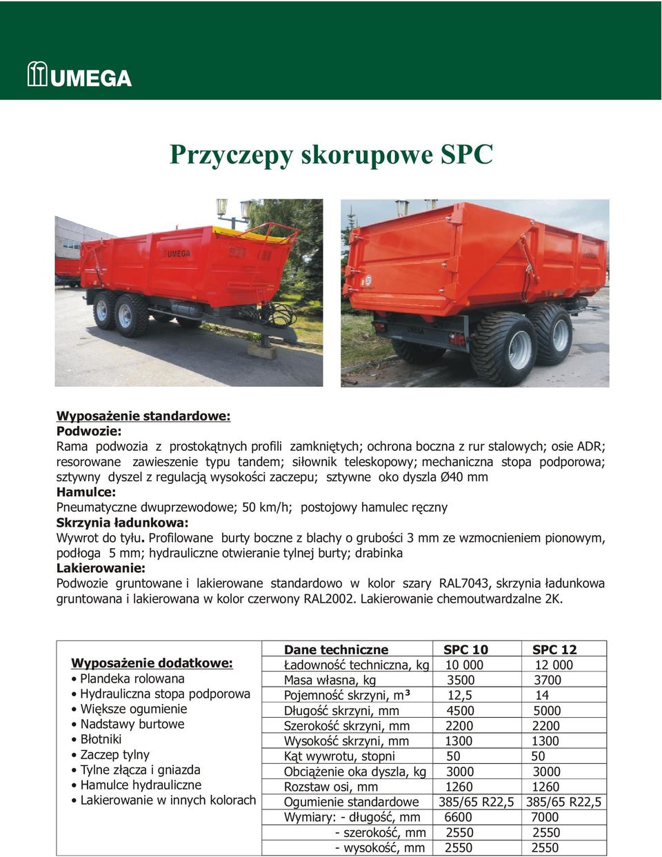 Profilowane burty boczne z blachy o gruboœci mm ze wzmocnieniem pionowym, pod³oga 5 mm; hydrauliczne otwieranie tylnej burty; drabinka Hydrauliczna stopa podporowa B³otniki Zaczep tylny Tylne z³¹cza