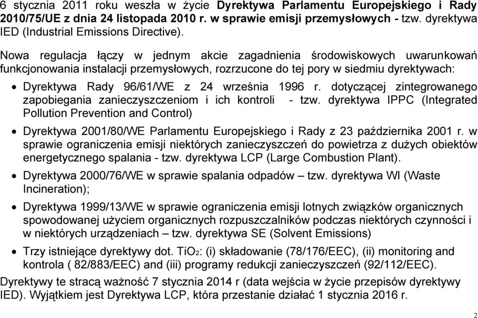 Nowa regulacja łączy w jednym akcie zagadnienia środowiskowych uwarunkowań funkcjonowania instalacji przemysłowych, rozrzucone do tej pory w siedmiu dyrektywach: Dyrektywa Rady 96/61/WE z 24 września