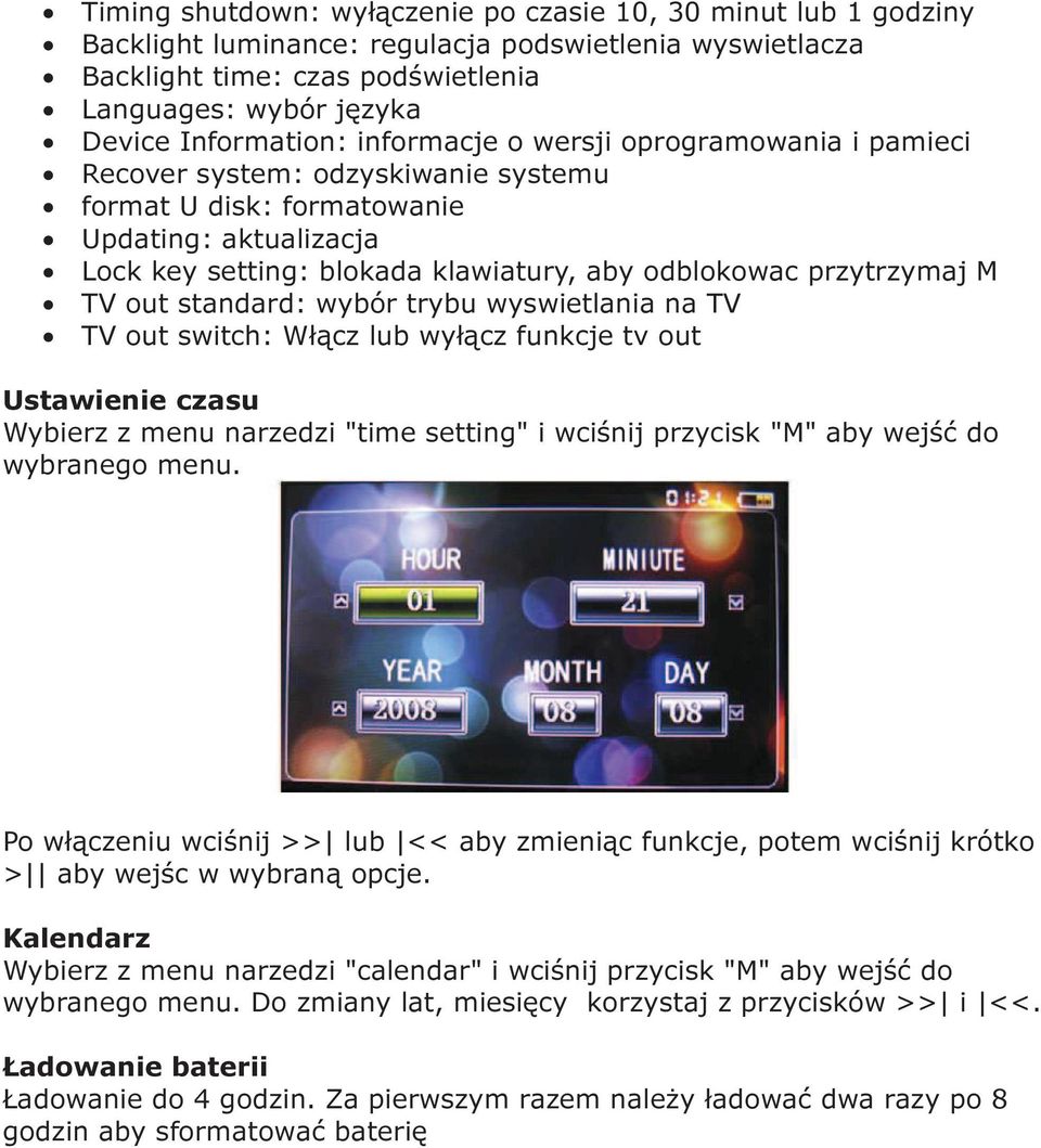 przytrzymaj M TV out standard: wybór trybu wyswietlania na TV TV out switch: Włącz lub wyłącz funkcje tv out Ustawienie czasu Wybierz z menu narzedzi "time setting" i wciśnij przycisk "M" aby wejść