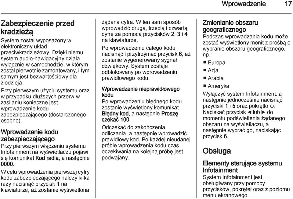 Przy pierwszym użyciu systemu oraz w przypadku dłuższych przerw w zasilaniu konieczne jest wprowadzenie kodu zabezpieczającego (dostarczonego osobno).