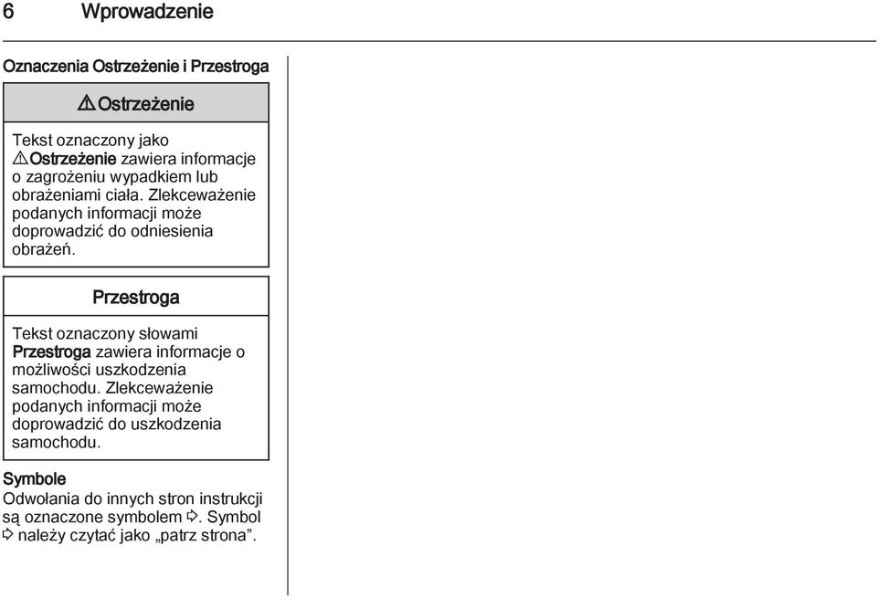 Przestroga Tekst oznaczony słowami Przestroga zawiera informacje o możliwości uszkodzenia samochodu.