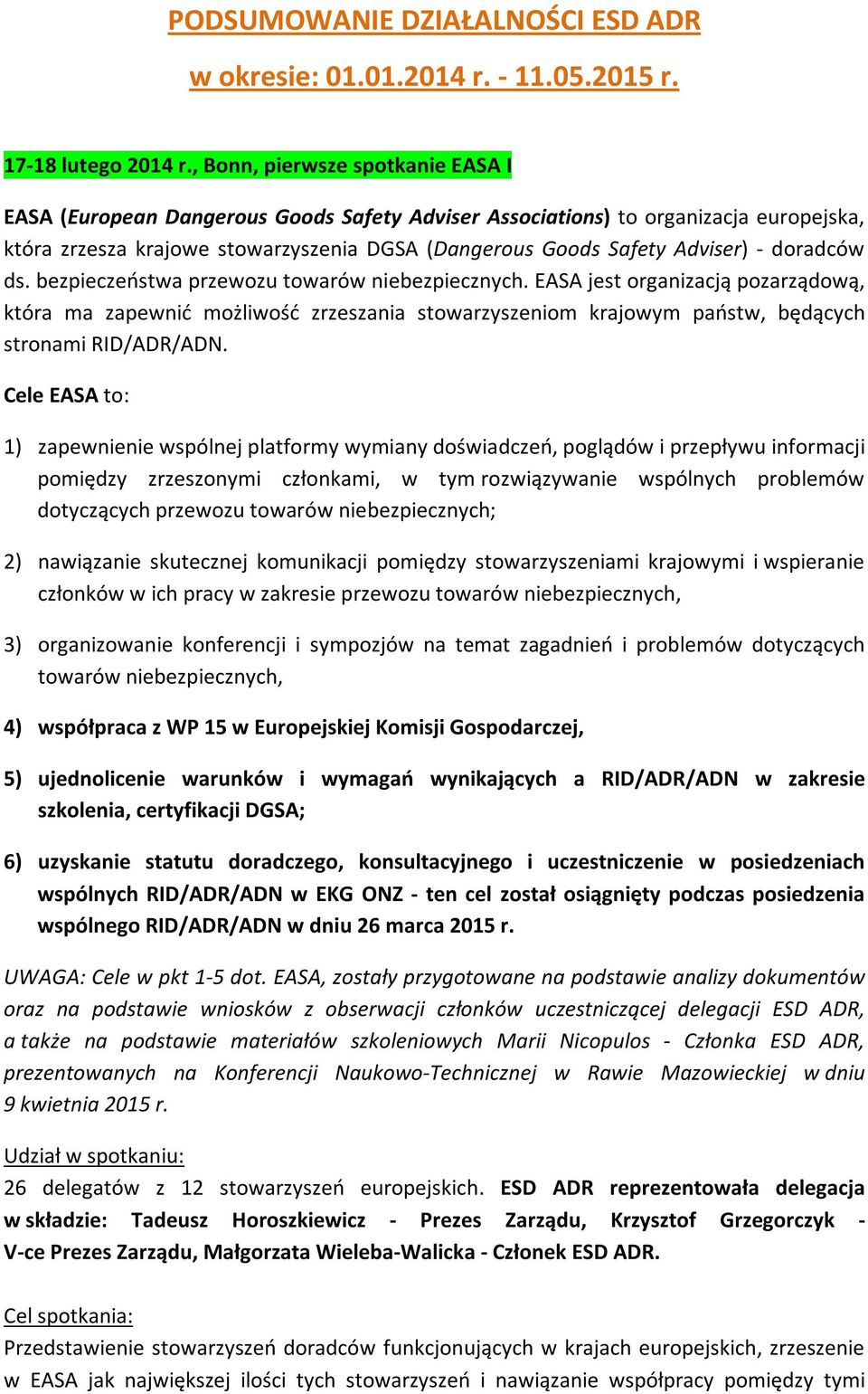 doradców ds. bezpieczeństwa przewozu towarów niebezpiecznych. EASA jest organizacją pozarządową, która ma zapewnić możliwość zrzeszania stowarzyszeniom krajowym państw, będących stronami RID/ADR/ADN.
