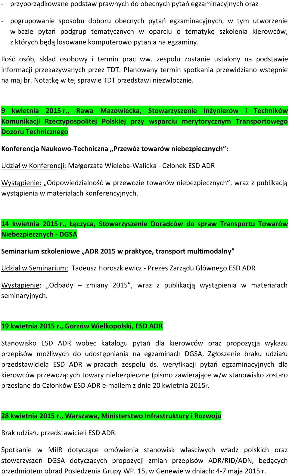 zespołu zostanie ustalony na podstawie informacji przekazywanych przez TDT. Planowany termin spotkania przewidziano wstępnie na maj br. Notatkę w tej sprawie TDT przedstawi niezwłocznie.