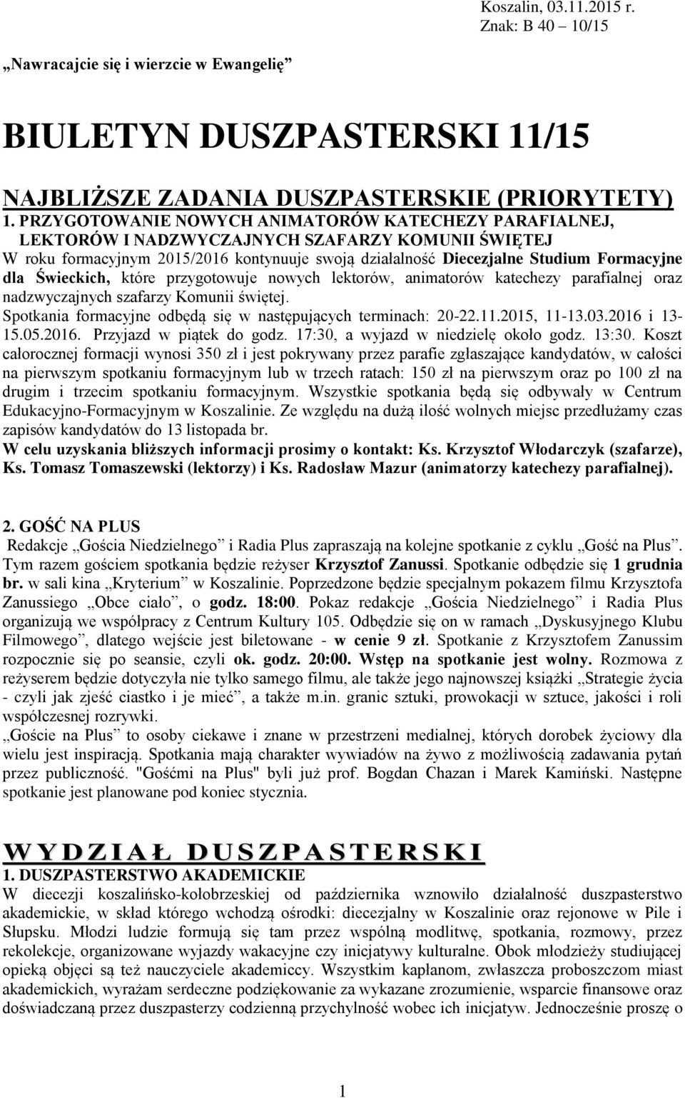 Świeckich, które przygotowuje nowych lektorów, animatorów katechezy parafialnej oraz nadzwyczajnych szafarzy Komunii świętej. Spotkania formacyjne odbędą się w następujących terminach: 20-22.11.