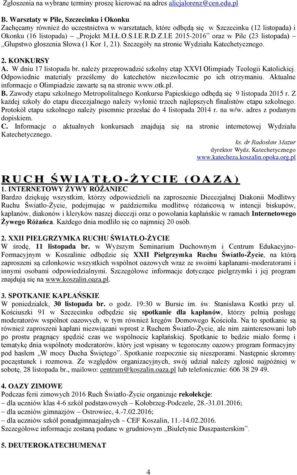 Ł.O.S.I.E.R.D.Z.I.E 2015-2016 oraz w Pile (23 listopada) Głupstwo głoszenia Słowa (1 Kor 1, 21). Szczegóły na stronie Wydziału Katechetycznego. 2. KONKURSY A. W dniu 17 listopada br.