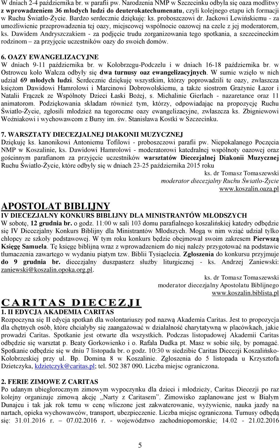 proboszczowi dr. Jackowi Lewińskiemu - za umożliwienie przeprowadzenia tej oazy, miejscowej wspólnocie oazowej na czele z jej moderatorem, ks.