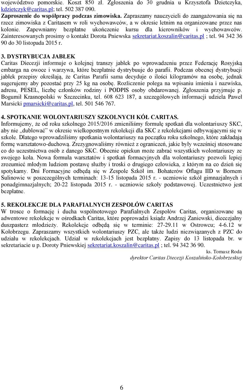 Zapewniamy bezpłatne ukończenie kursu dla kierowników i wychowawców. Zainteresowanych prosimy o kontakt Dorota Pniewska sekretariat.koszalin@caritas.pl ; tel. 94 34