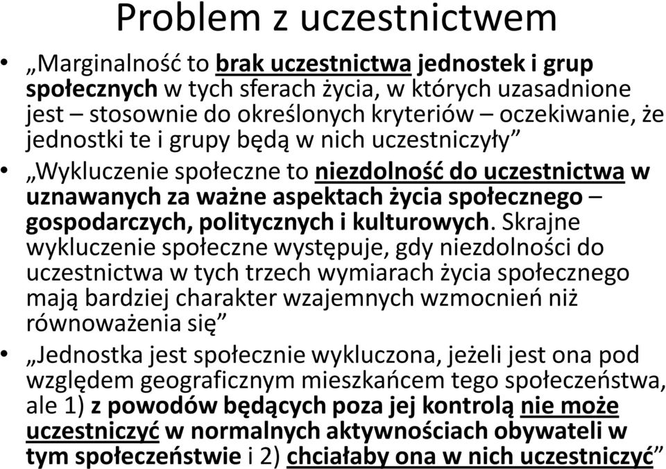 Skrajne wykluczenie społeczne występuje, gdy niezdolności do uczestnictwa w tych trzech wymiarach życia społecznego mają bardziej charakter wzajemnych wzmocnień niż równoważenia się Jednostka jest