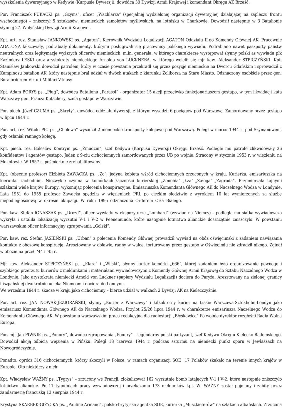 Dowodził następnie w 3 Batalionie słynnej 27. Wołyńskiej Dywizji Armii Krajowej. Kpt. art. rez. Stanisław JANKOWSKI ps. Agaton, Kierownik Wydziału Legalizacji AGATON Oddziału II-go Komendy Głównej AK.