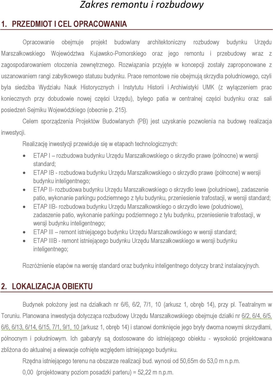 Prace remontowe nie obejmują skrzydła południowego, czyli była siedziba Wydziału Nauk Historycznych i Instytutu Historii i Archiwistyki UMK (z wyłączeniem prac koniecznych przy dobudowie nowej części