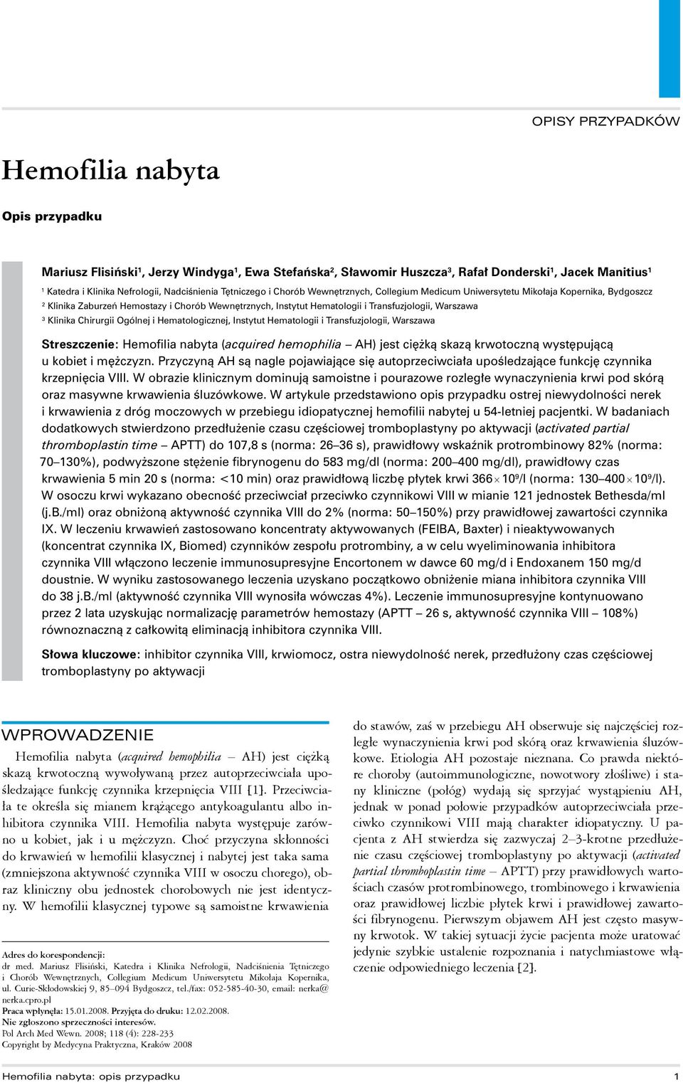 Chirurgii Ogólnej i Hematologicznej, Instytut Hematologii i Transfuzjologii, Warszawa Streszczenie: Hemofilia nabyta (acquired hemophilia AH) jest ciężką skazą krwotoczną występującą u kobiet i