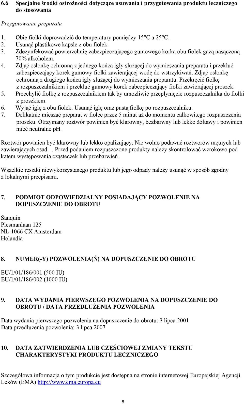 Zdjąć osłonkę ochronną z jednego końca igły służącej do wymieszania preparatu i przekłuć zabezpieczający korek gumowy fiolki zawierającej wodę do wstrzykiwań.