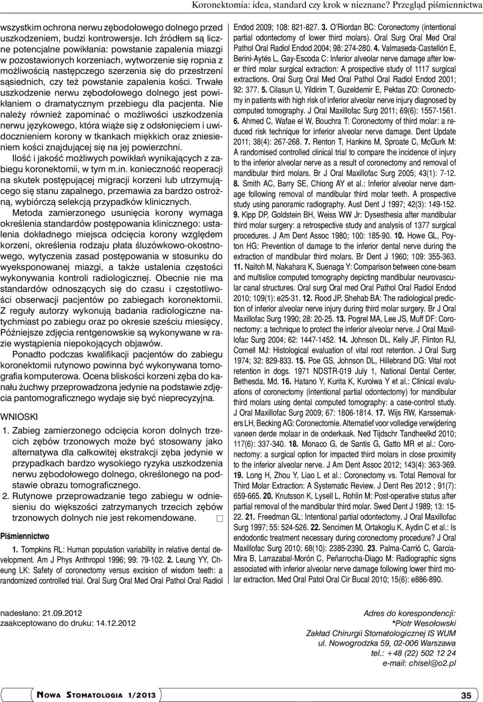 powstanie zapalenia kości. Trwałe uszkodzenie nerwu zębodołowego dolnego jest powikłaniem o dramatycznym przebiegu dla pacjenta.
