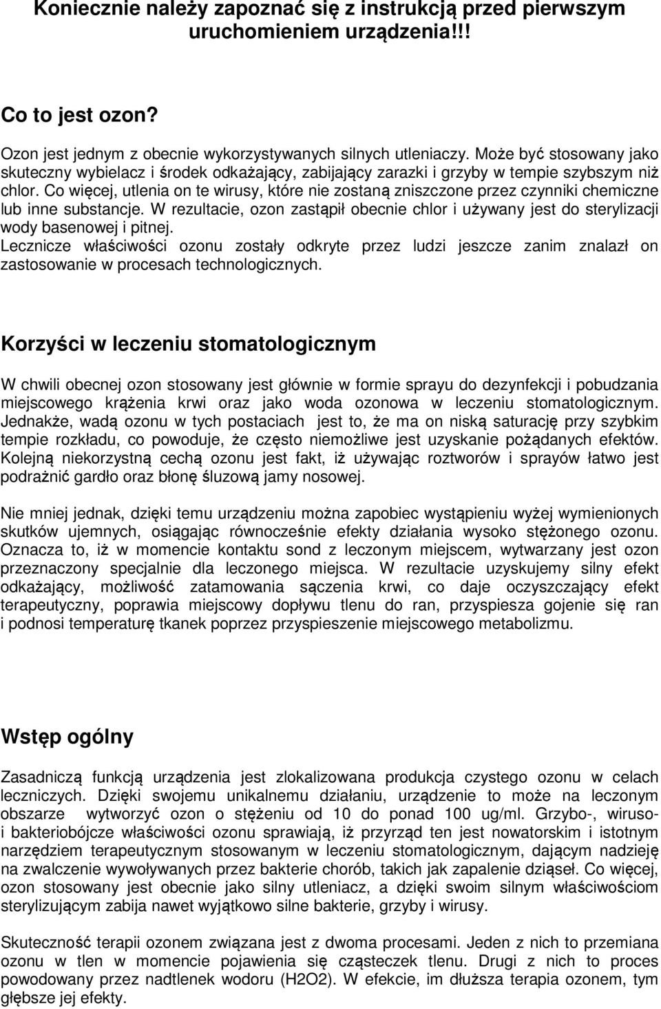 Co więcej, utlenia on te wirusy, które nie zostaną zniszczone przez czynniki chemiczne lub inne substancje.