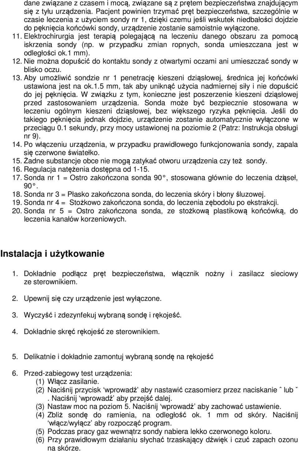 samoistnie wyłączone. 11. Elektrochirurgia jest terapią polegającą na leczeniu danego obszaru za pomocą iskrzenia sondy (np. w przypadku zmian ropnych, sonda umieszczana jest w odległości ok.1 mm).