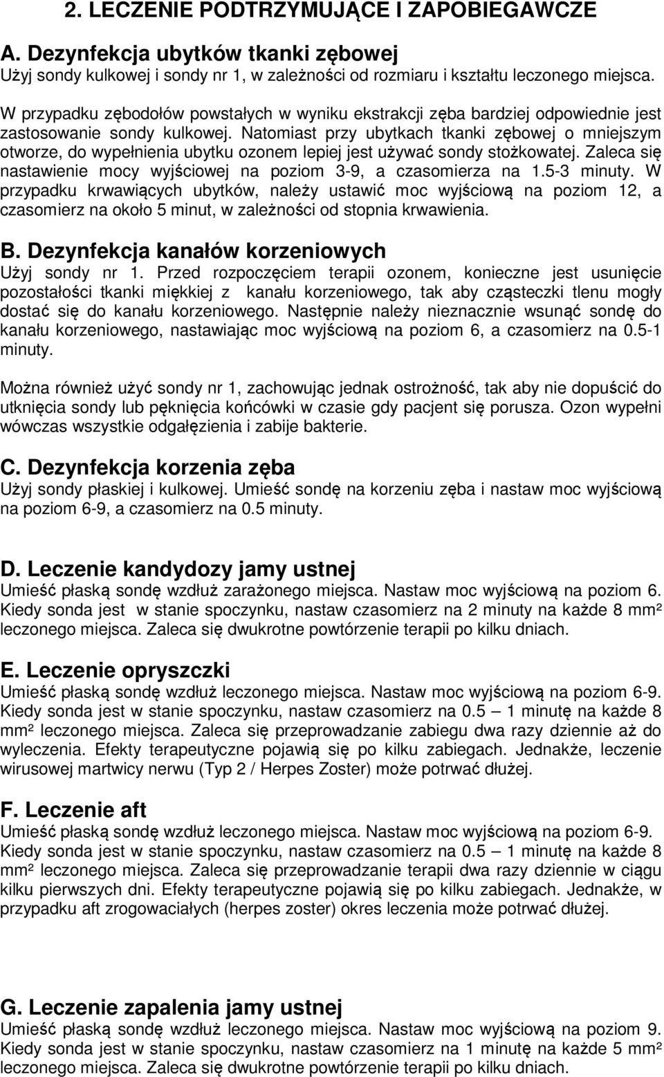 Natomiast przy ubytkach tkanki zębowej o mniejszym otworze, do wypełnienia ubytku ozonem lepiej jest używać sondy stożkowatej. Zaleca się nastawienie mocy wyjściowej na poziom 3-9, a czasomierza na 1.