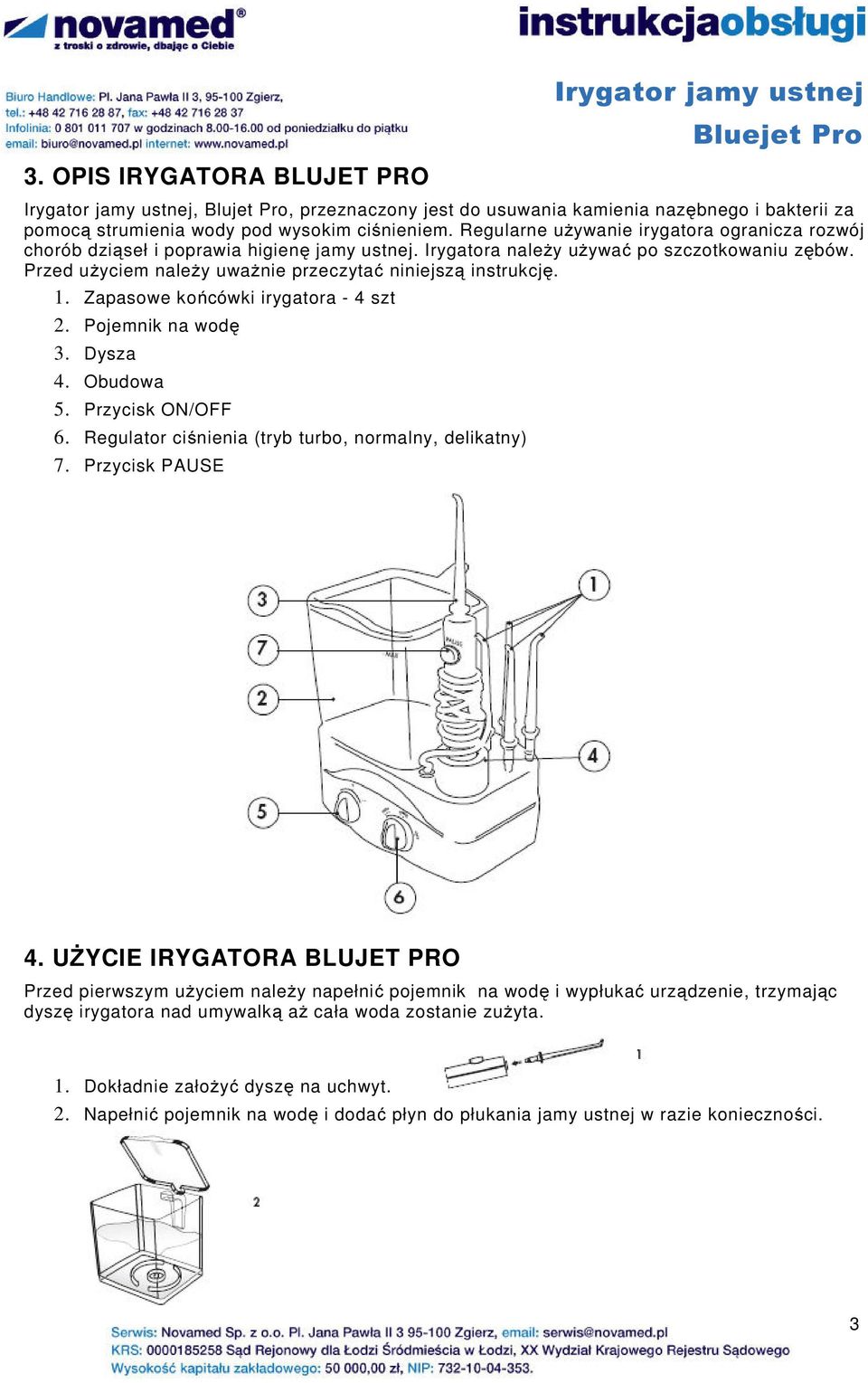 Przed uŝyciem naleŝy uwaŝnie przeczytać niniejszą instrukcję. 1. Zapasowe końcówki irygatora - 4 szt 2. Pojemnik na wodę 3. Dysza 4. Obudowa 5. Przycisk ON/OFF 6.