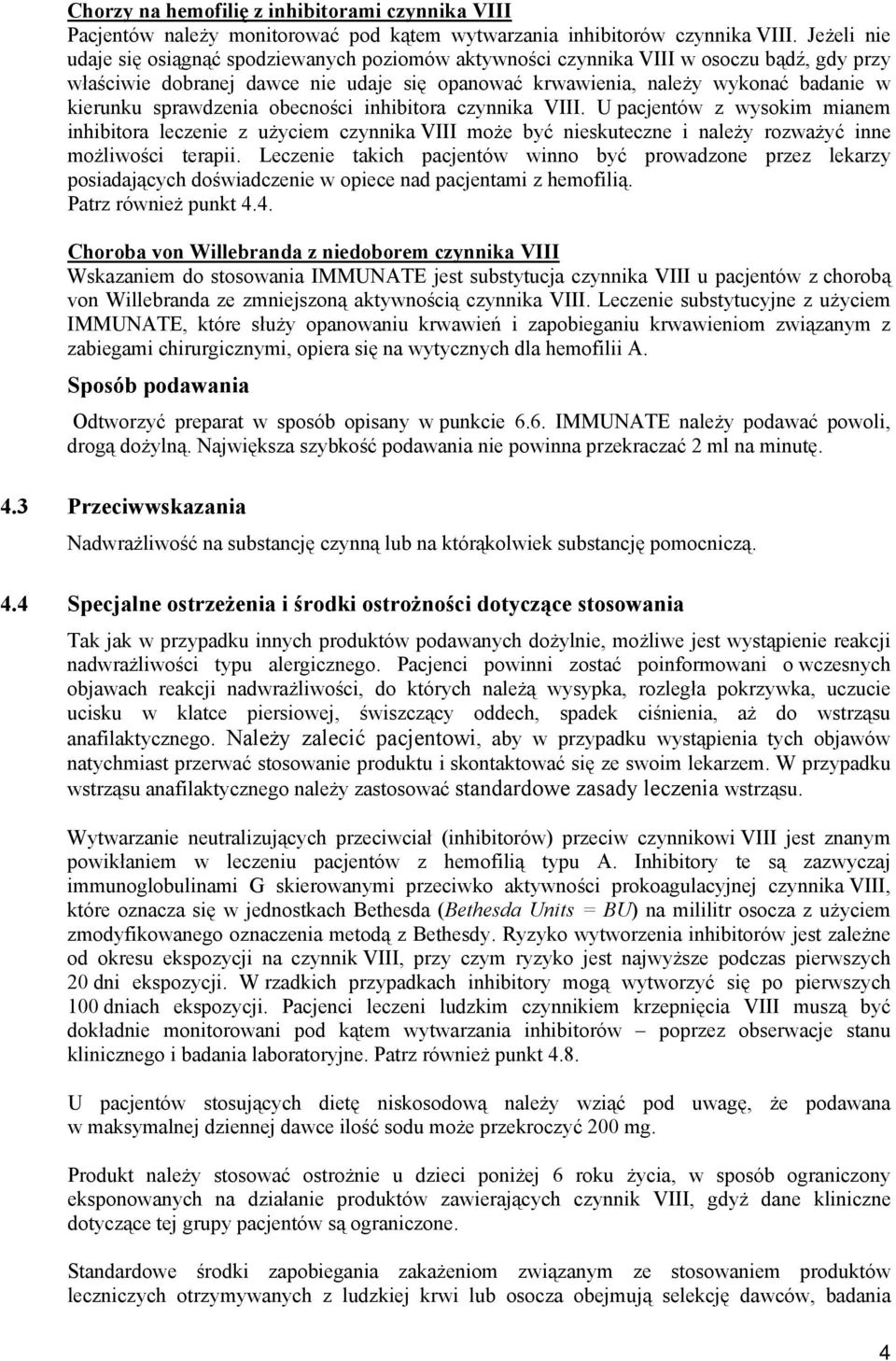sprawdzenia obecności inhibitora czynnika VIII. U pacjentów z wysokim mianem inhibitora leczenie z użyciem czynnika VIII może być nieskuteczne i należy rozważyć inne możliwości terapii.