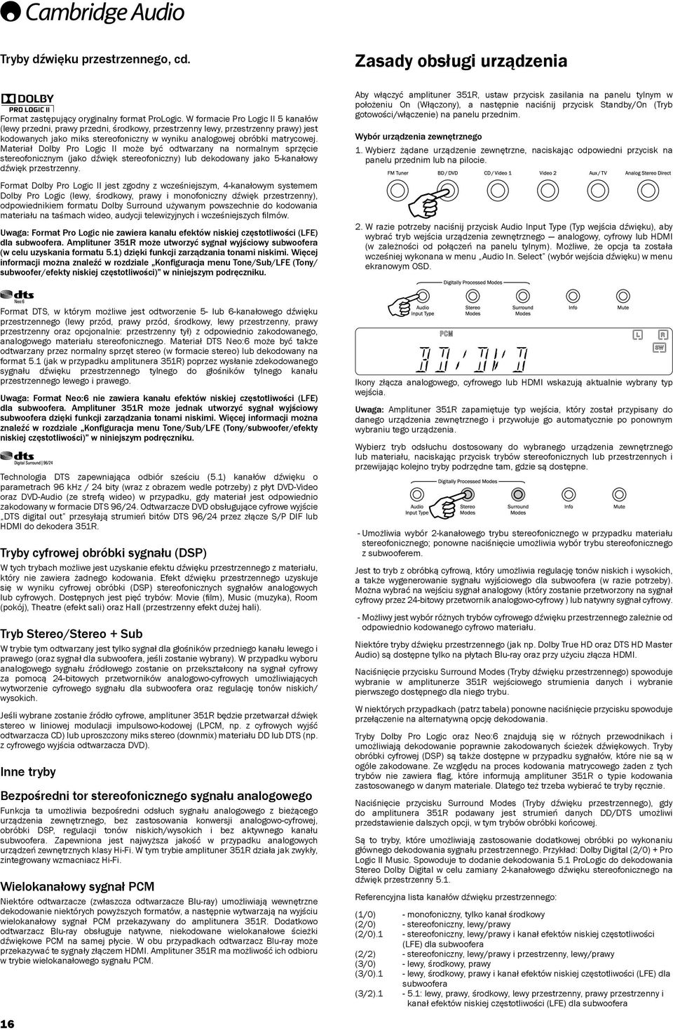 Materiał Dolby Pro Logic II może być odtwarzany na normalnym sprzęcie stereofonicznym (jako dźwięk stereofoniczny) lub dekodowany jako 5-kanałowy dźwięk przestrzenny.